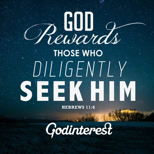 GOD Rewards those who diligently SEEK HIM - Hebrews 11.6.jpg